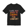 I Was Not Made to Shrink for Comfort T‑Shirt
