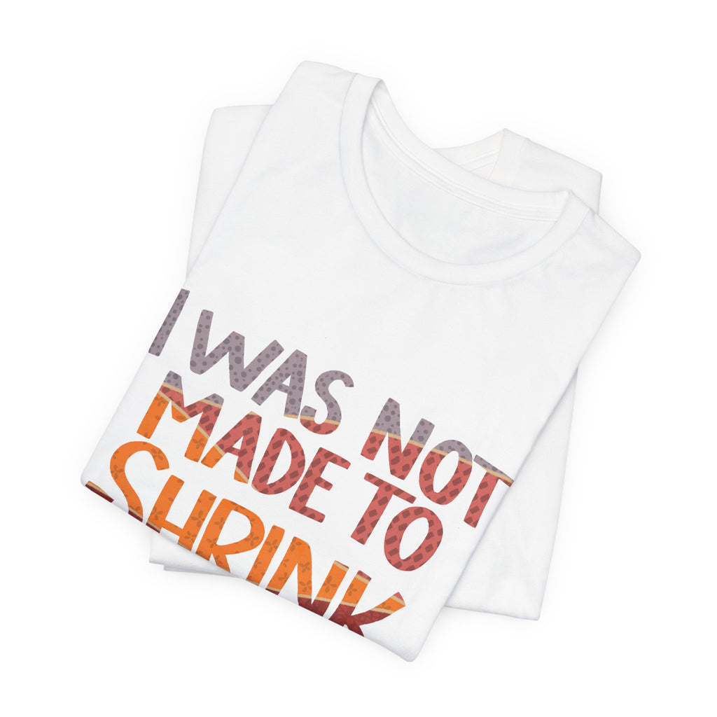 I Was Not Made to Shrink for Comfort T‑Shirt
